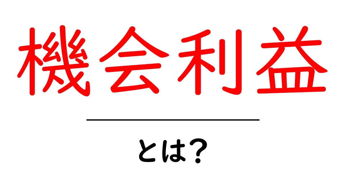 機会利益とは？初心者が知っておくべき基礎と活用のヒント共起語・同意語・対義語も併せて解説！