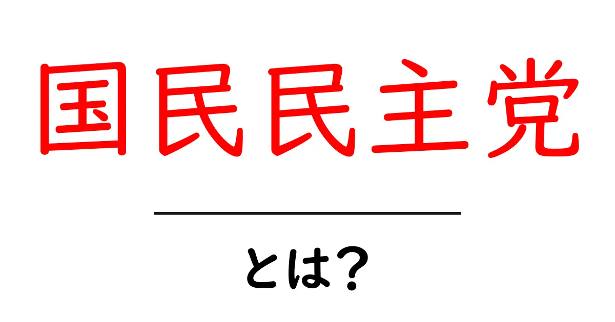 国民民主党・とは?初心者にも分かる基本情報と最新動向共起語・同意語・対義語も併せて解説!