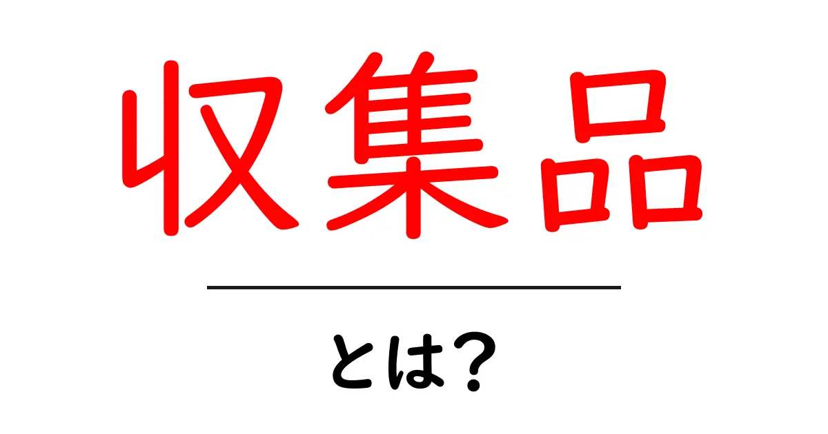 収集品・とは？初心者向けガイド：収集品の基礎と楽しみ方共起語・同意語・対義語も併せて解説！