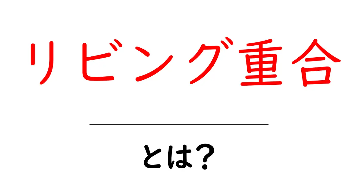リビング重合・とは？初心者にも分かる基本ガイド共起語・同意語・対義語も併せて解説！