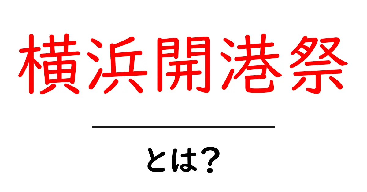 横浜開港祭・とは？初心者にもわかる基本と楽しみ方ガイド共起語・同意語・対義語も併せて解説！
