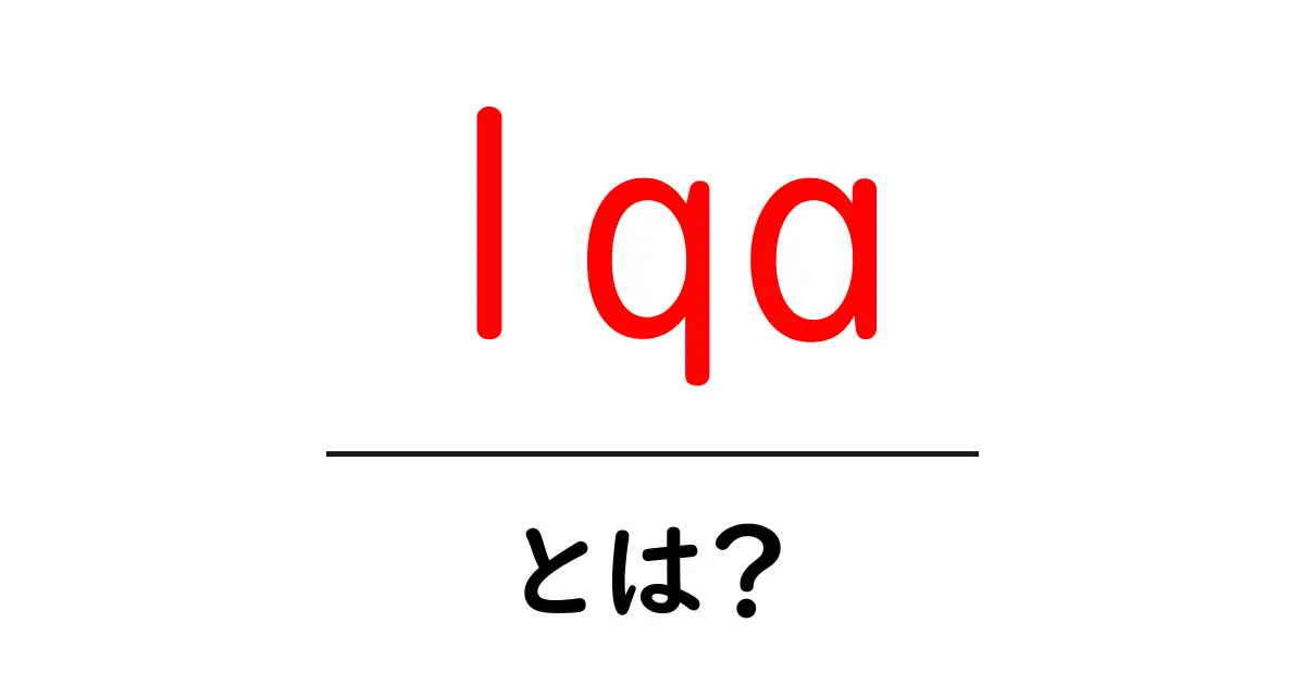 lqaとは？初心者でも分かる意味と使い方ガイド共起語・同意語・対義語も併せて解説！