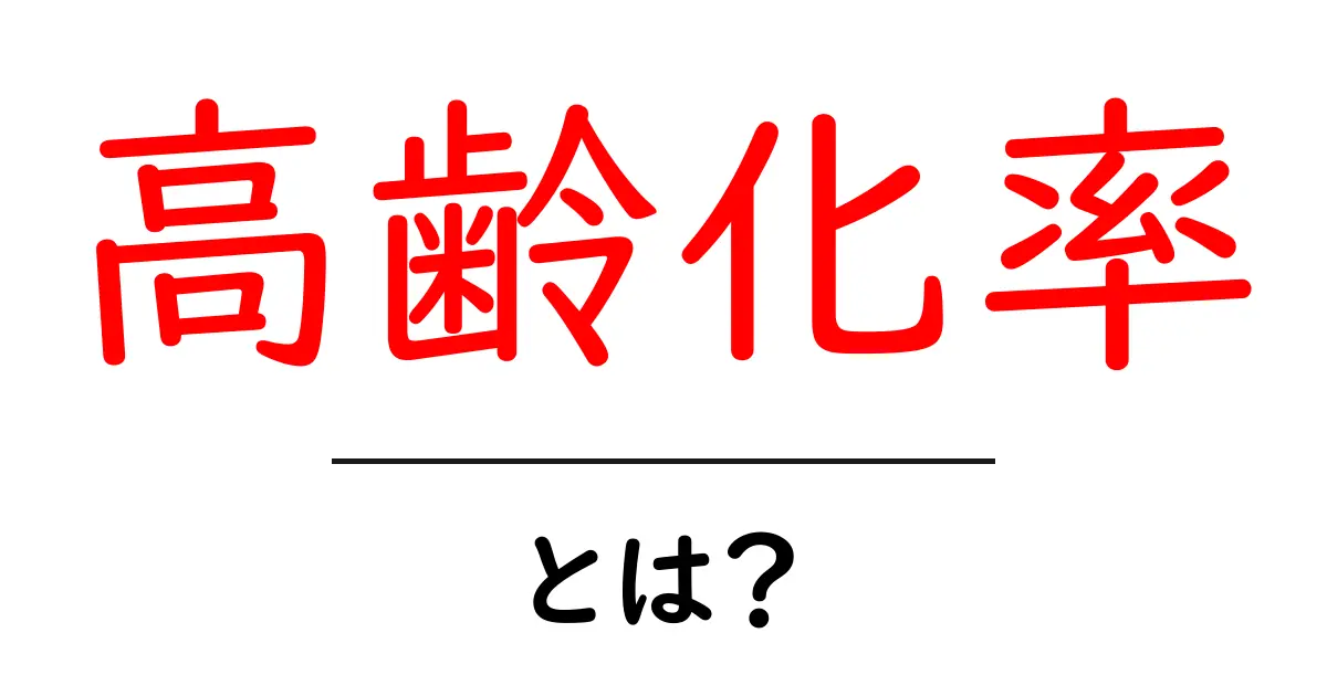 高齢化率・とは？ 初心者にも分かる基本と最新動向を徹底解説共起語・同意語・対義語も併せて解説！