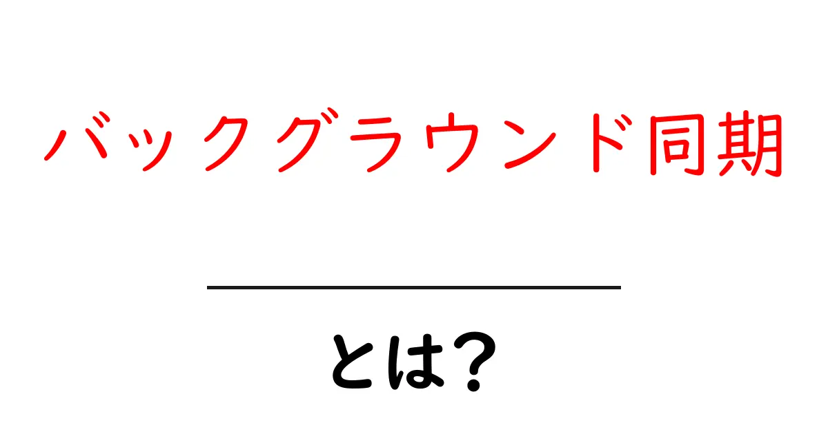 バックグラウンド同期とは？初心者にもわかる仕組みと使い方ガイド共起語・同意語・対義語も併せて解説！