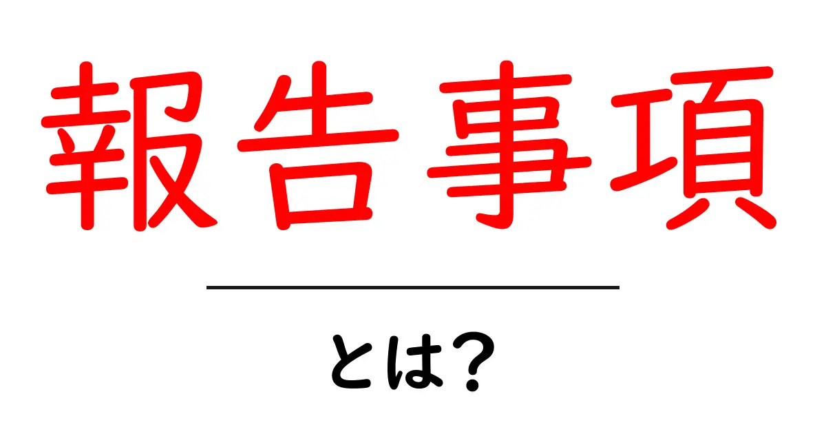 報告事項・とは？初心者にも分かる基本と使い方共起語・同意語・対義語も併せて解説！