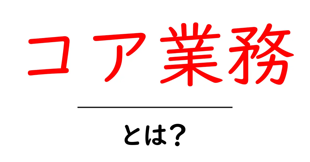 コア業務・とは？初心者にもわかる基本と見分け方共起語・同意語・対義語も併せて解説！