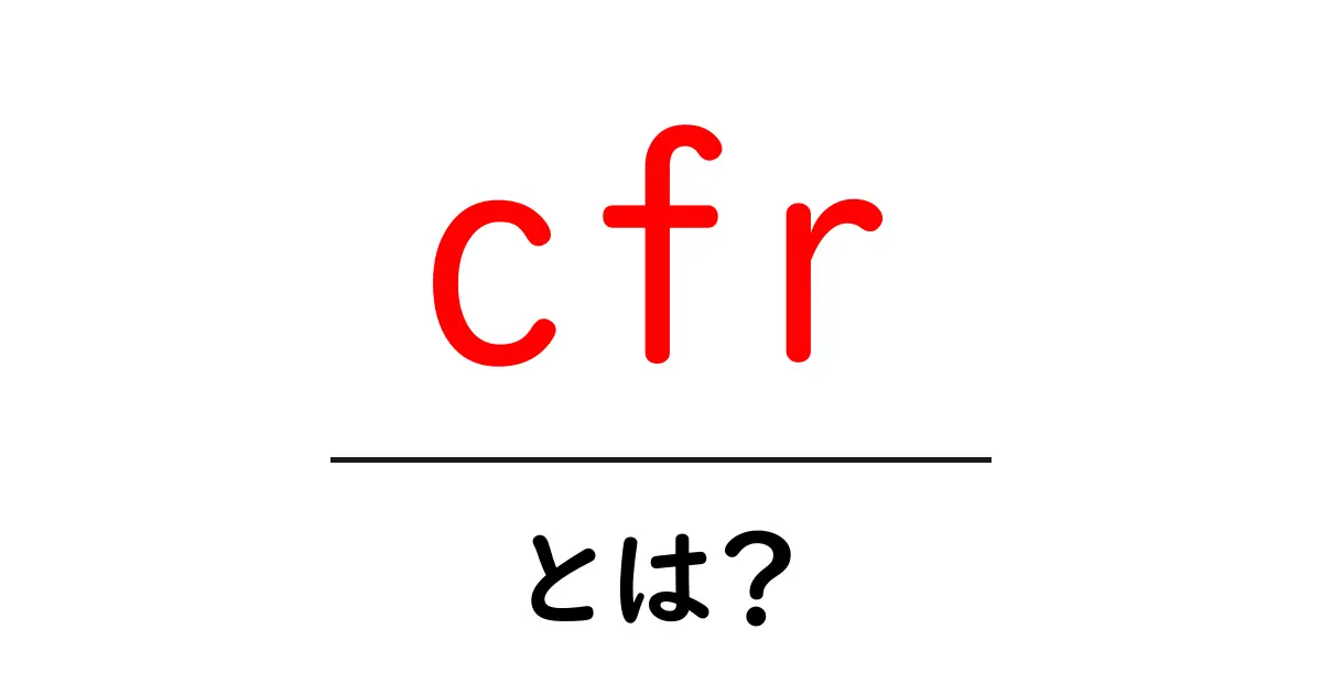 cfrとは?初心者向けにわかりやすく解説する3つの意味と使い方共起語・同意語・対義語も併せて解説!