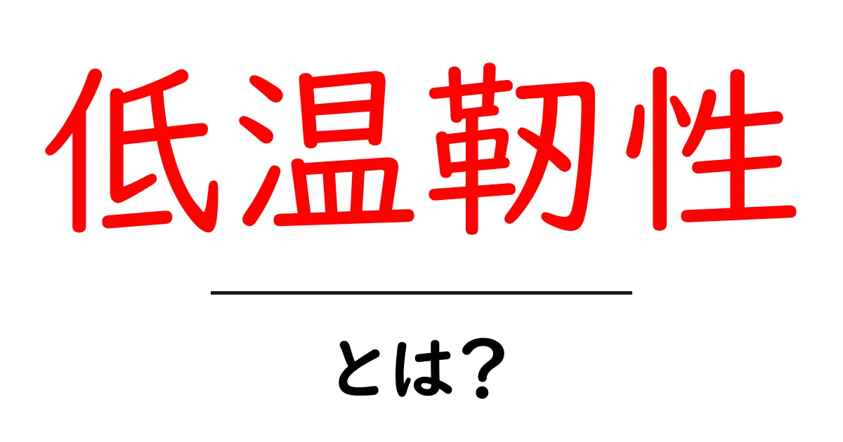低温靭性とは何かをやさしく解説する初心者向けガイド共起語・同意語・対義語も併せて解説！