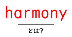 harmony とは？初心者向けに分かる使い方と意味を徹底解説共起語・同意語・対義語も併せて解説！