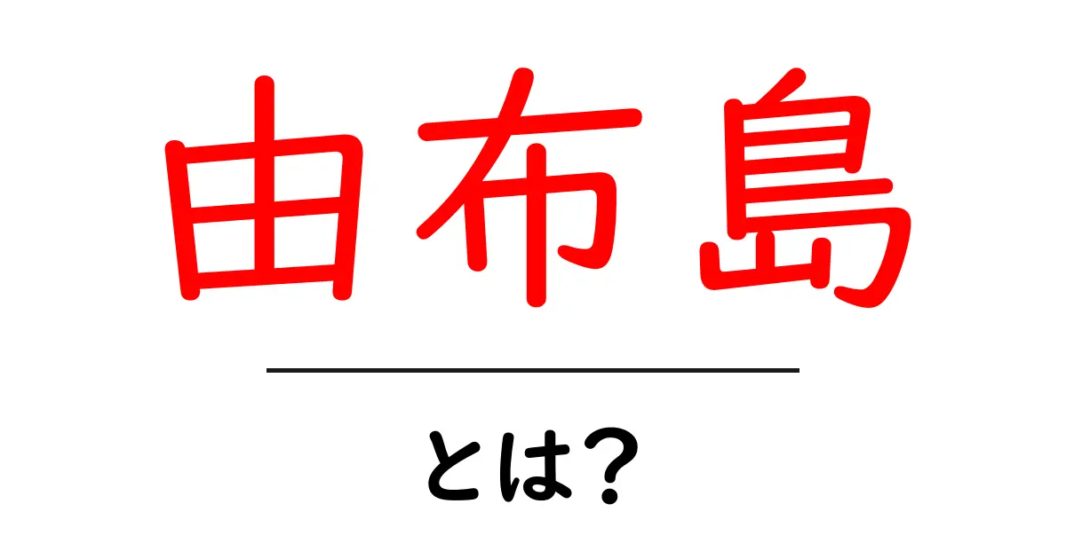 由布島とは？初心者にもわかる魅力とアクセス方法ガイド共起語・同意語・対義語も併せて解説！