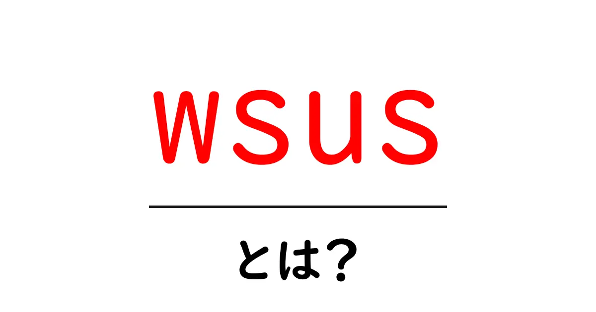 wsusとは？初心者向け解説で分かるWindows Update管理の基本共起語・同意語・対義語も併せて解説！