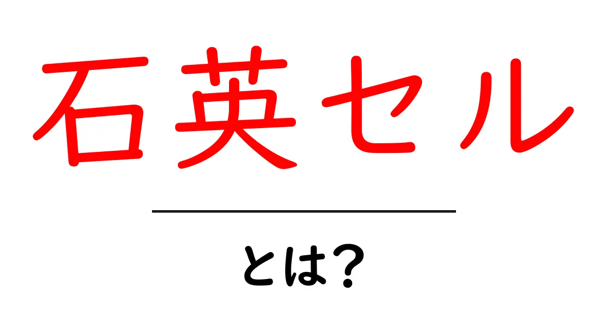 石英セルとは?石英セルの基礎から使い方まで初心者向けに解説共起語・同意語・対義語も併せて解説!
