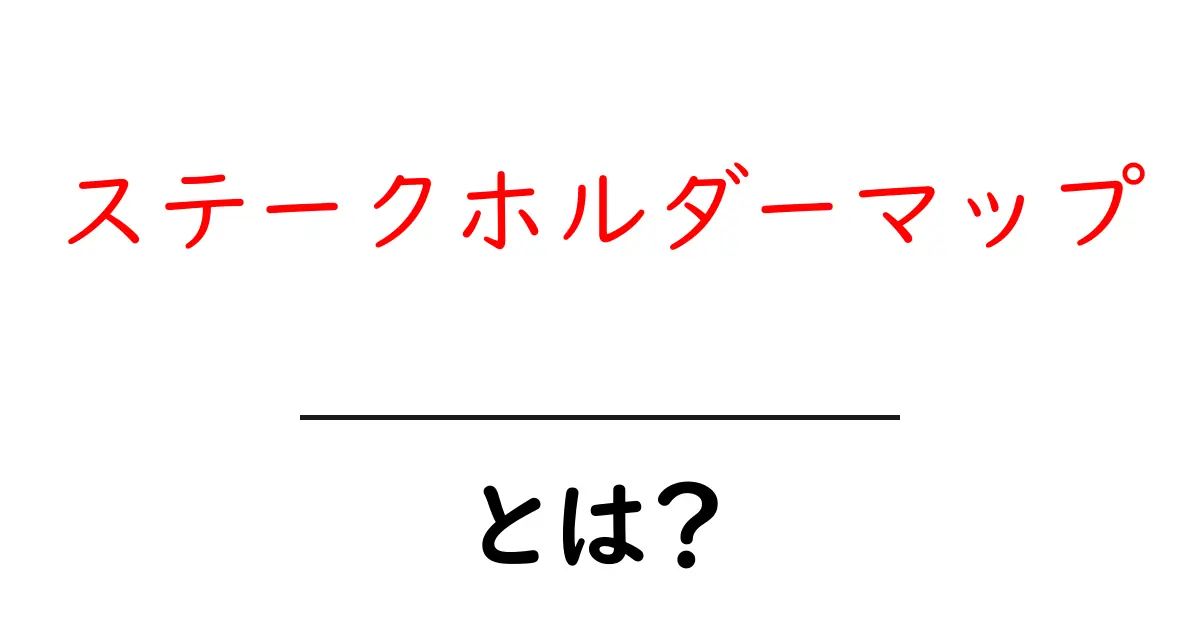 ステークホルダーマップ・とは？初心者向けに使い方と事例をやさしく解説共起語・同意語・対義語も併せて解説！