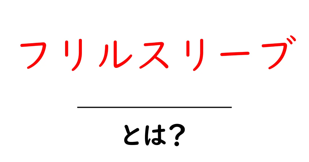 フリルスリーブとは？初心者にもわかる基本ガイド共起語・同意語・対義語も併せて解説！