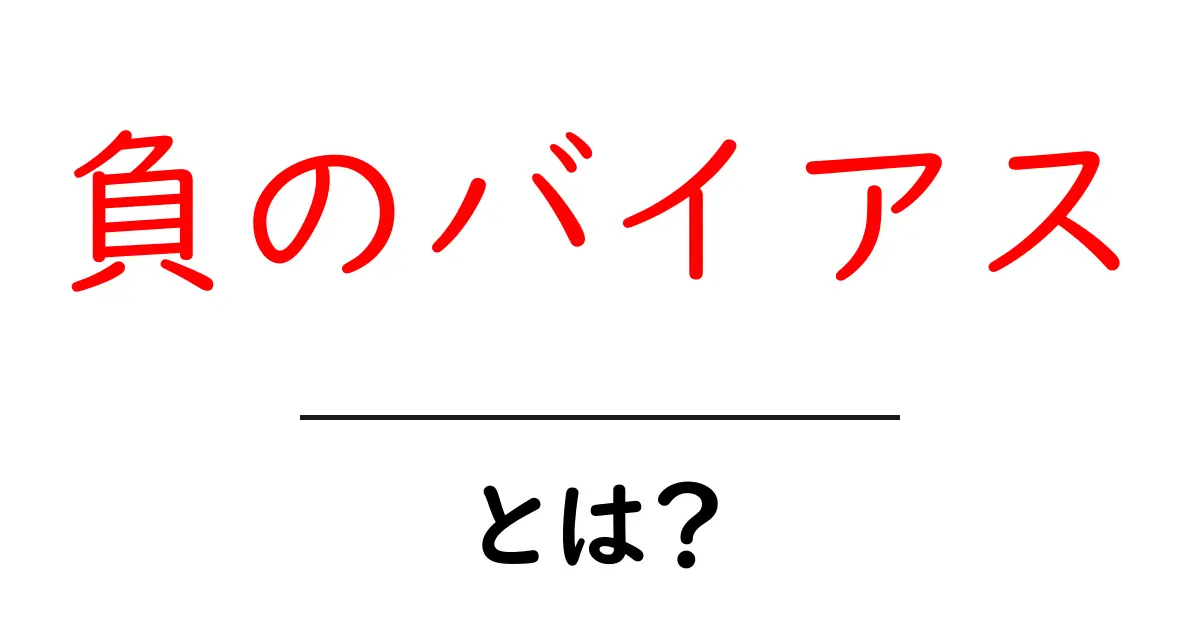 負のバイアスとは？初心者向け解説とクリックされる理由共起語・同意語・対義語も併せて解説！