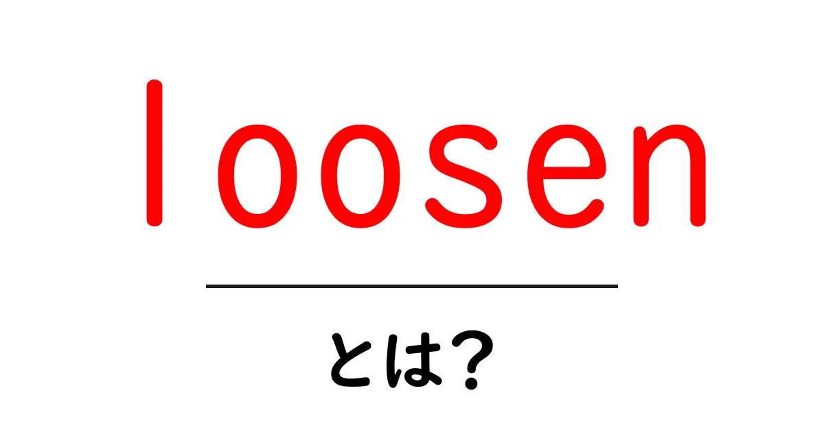 loosenとは？英語の基本意味と使い方を初心者向けに解説共起語・同意語・対義語も併せて解説！