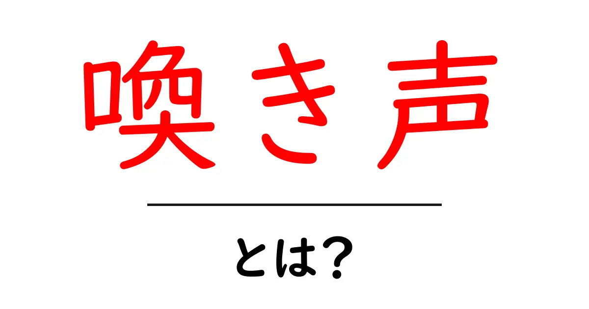 喚き声・とは？意味と使い方をわかりやすく解説共起語・同意語・対義語も併せて解説！