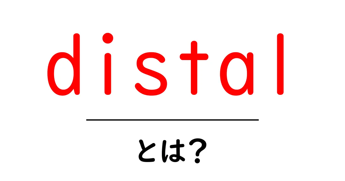 distal・とは？初心者でもわかる遠位の意味と使い方ガイド共起語・同意語・対義語も併せて解説！