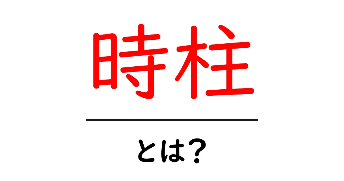 時柱・とは?初心者向けの分かりやすい解説ガイド共起語・同意語・対義語も併せて解説!