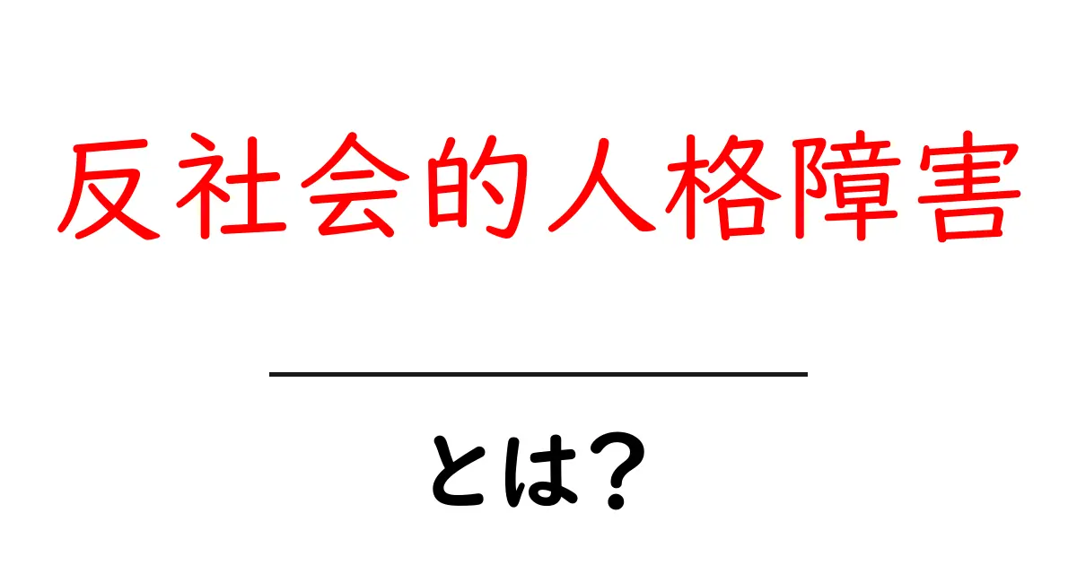 反社会的人格障害とは？初心者にもわかる基本ガイド共起語・同意語・対義語も併せて解説！