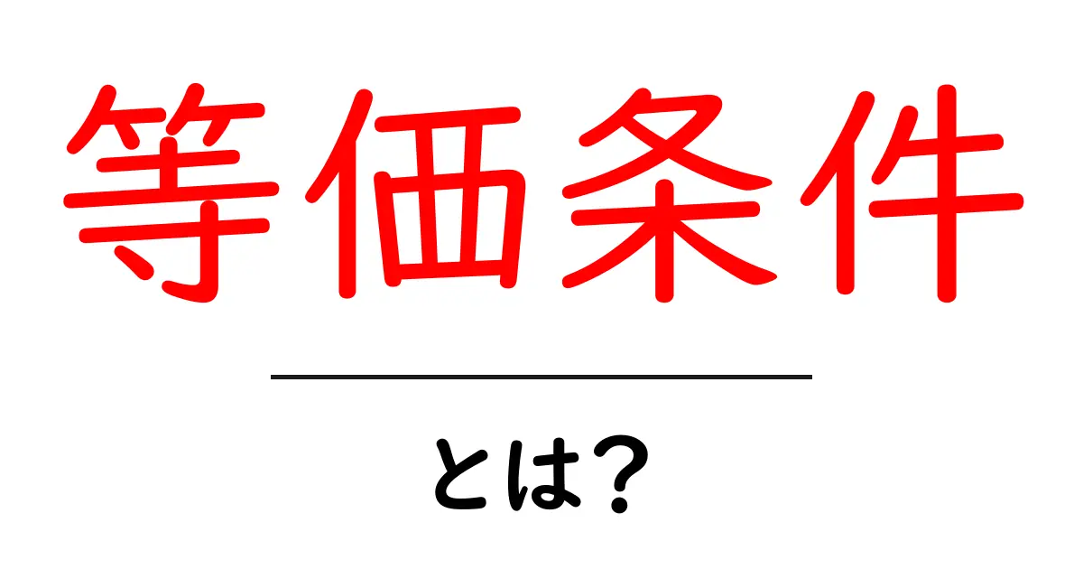 等価条件とは？初心者向けにわかりやすく解説する基礎ガイド共起語・同意語・対義語も併せて解説！