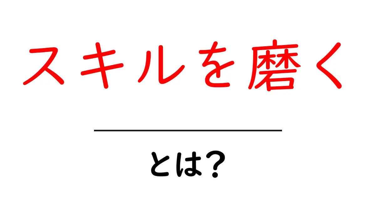 スキルを磨く・とは？初心者が今日から実践できる具体的ガイド共起語・同意語・対義語も併せて解説！