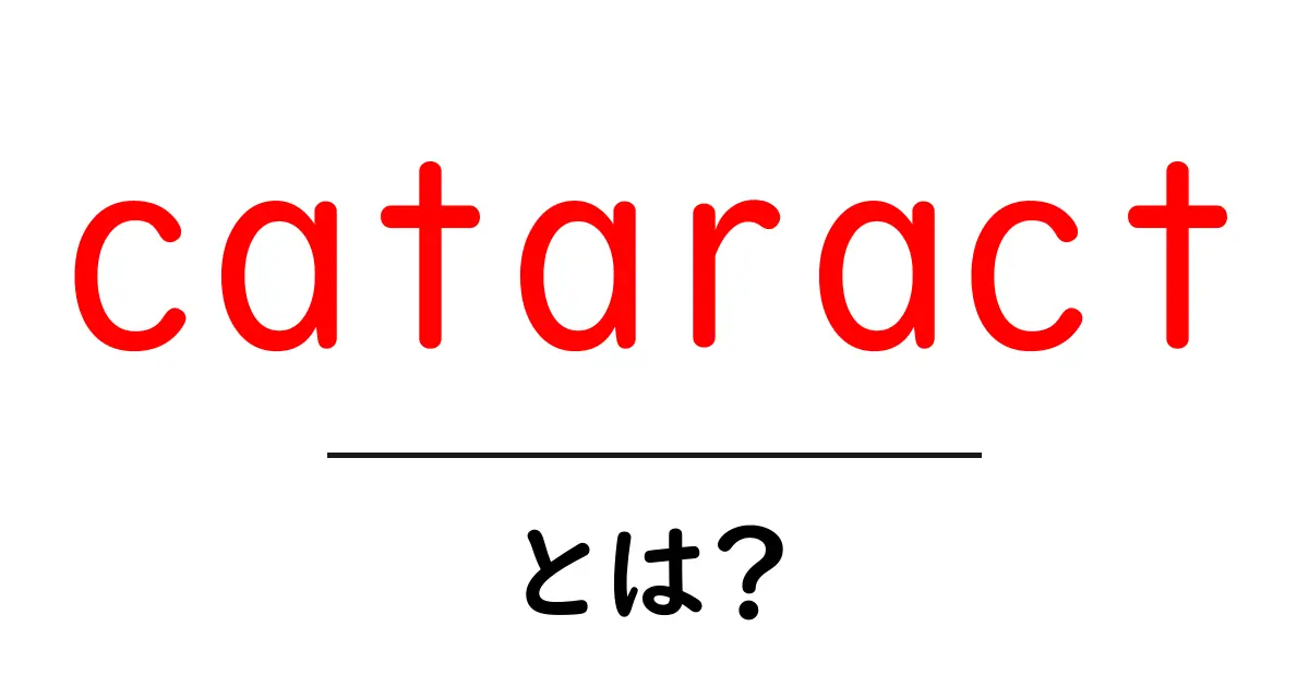 cataractとは?初心者でもわかる目の白内障の基礎と予防ガイド共起語・同意語・対義語も併せて解説!