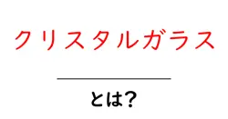クリスタルガラスとは？ 初心者のための基本解説と選び方ガイド共起語・同意語・対義語も併せて解説！
