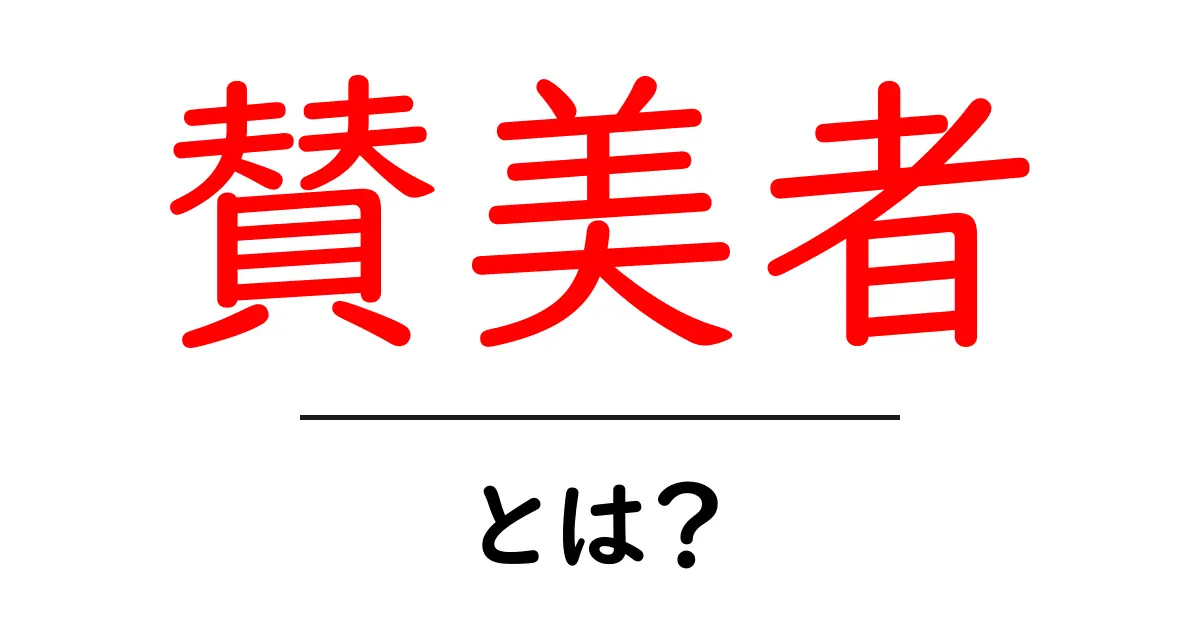 賛美者とは？意味と使い方を初心者にも分かる解説共起語・同意語・対義語も併せて解説！