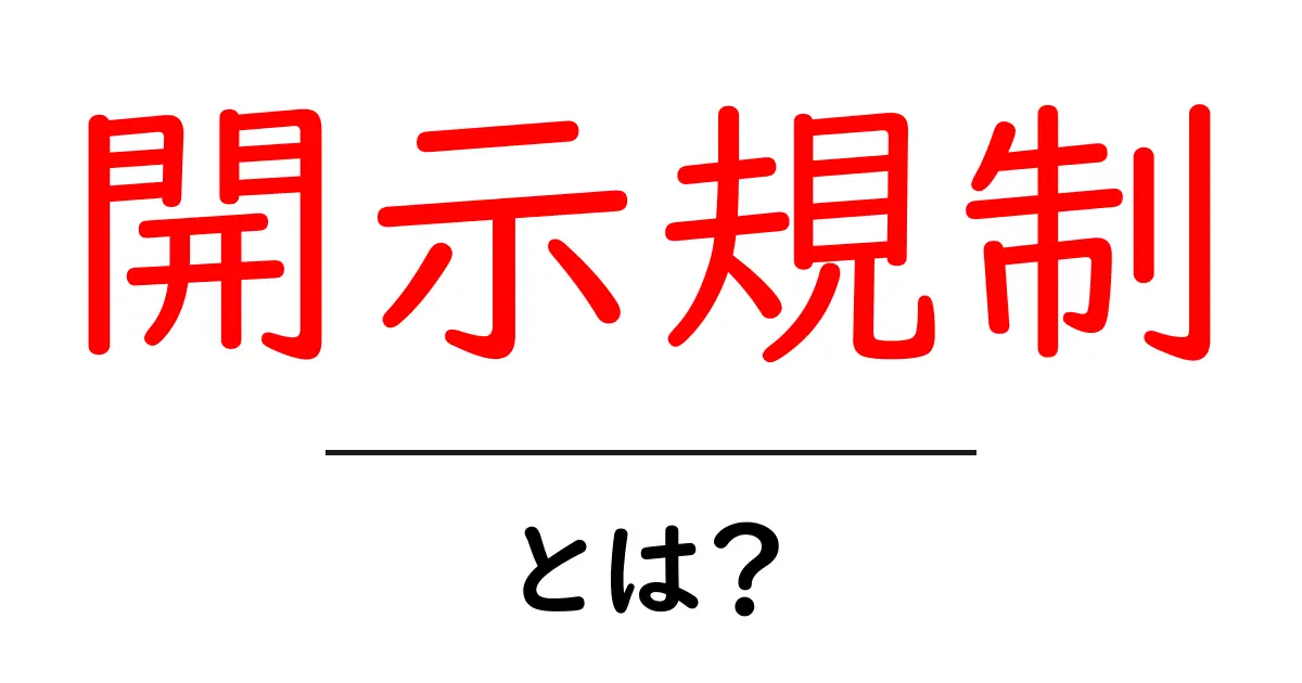 開示規制・とは?初心者向けにやさしく解説する基本ガイド共起語・同意語・対義語も併せて解説!
