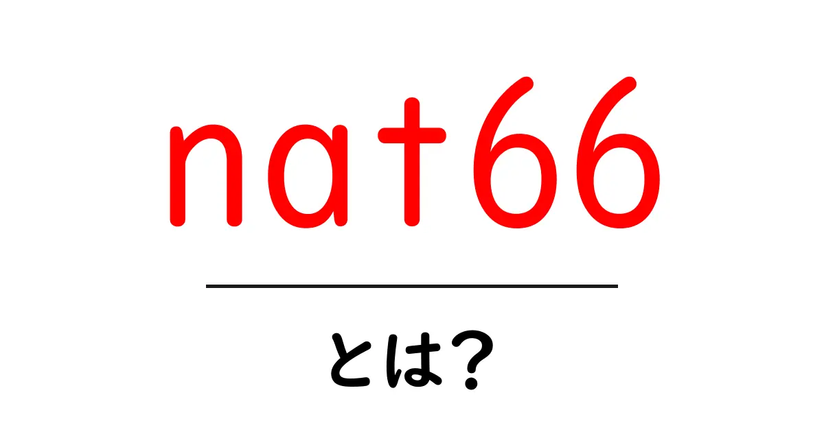 nat66とは？初心者でも分かるネットの秘密を徹底解説共起語・同意語・対義語も併せて解説！