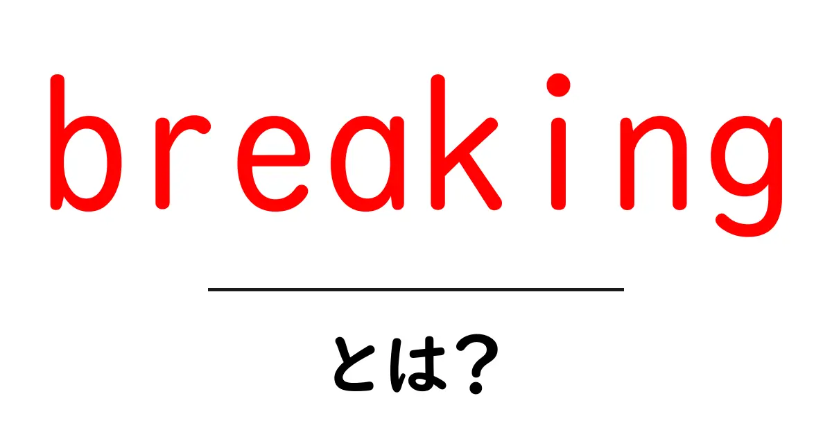 breakingとは?初心者でも分かる意味と使い方ガイド共起語・同意語・対義語も併せて解説!