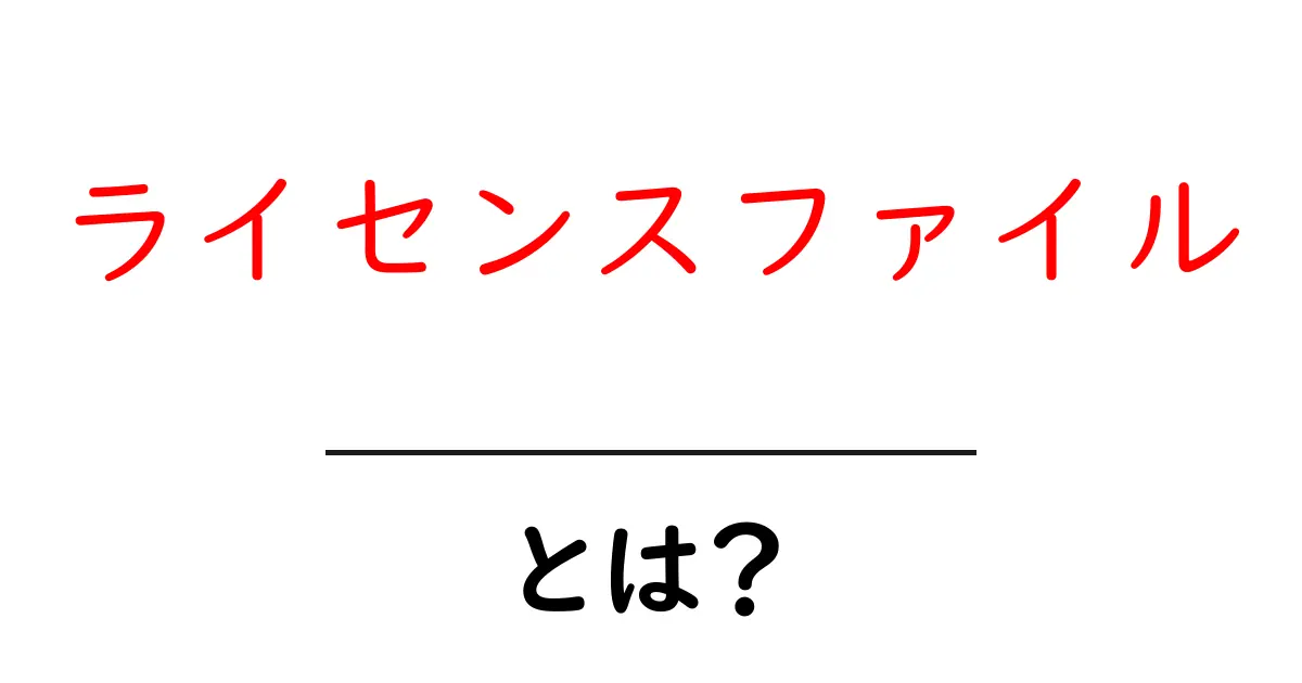 ライセンスファイル・とは?初心者でもすぐわかる基本と使い方共起語・同意語・対義語も併せて解説!