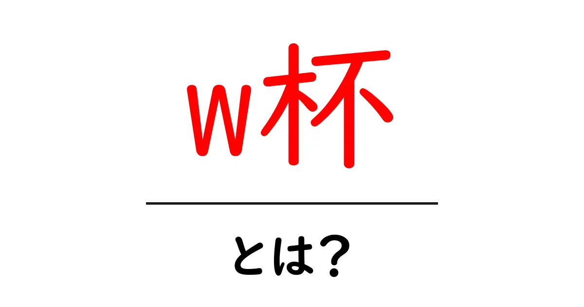w杯とは？初心者にも分かる解説｜サッカー界の最大イベント「W杯」の意味と使い方共起語・同意語・対義語も併せて解説！