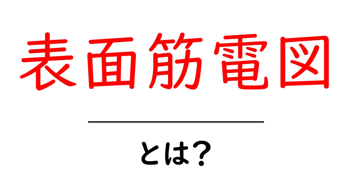 表面筋電図とは?初心者にも分かる基本と実生活での活用ポイント共起語・同意語・対義語も併せて解説!