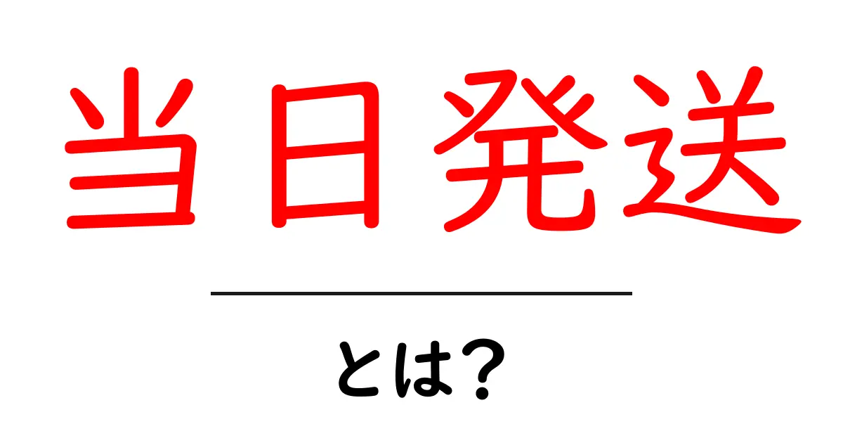 当日発送・とは？ 初心者にも分かる発送の基本ガイド共起語・同意語・対義語も併せて解説！