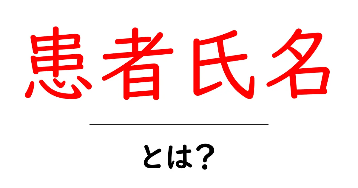 患者氏名・とは？ 初心者でも分かる基本ガイド共起語・同意語・対義語も併せて解説！