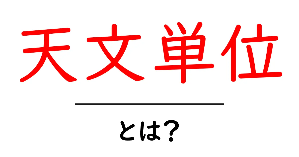 天文単位とは?初心者にもわかる基本の距離単位をやさしく解説共起語・同意語・対義語も併せて解説!