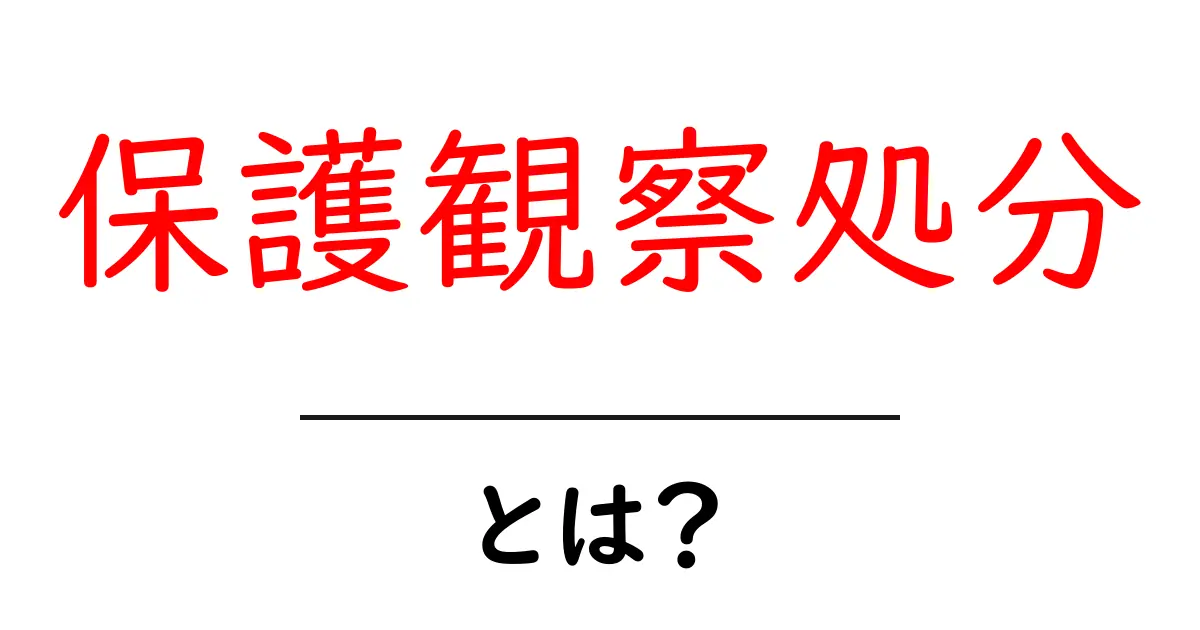 保護観察処分・とは？初心者が知っておく基本と実務での使われ方共起語・同意語・対義語も併せて解説！