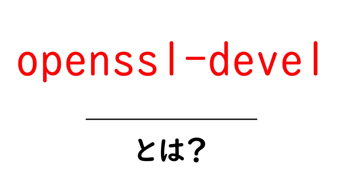 openssl-develとは？初心者にも分かる意味と使い方を徹底解説共起語・同意語・対義語も併せて解説！