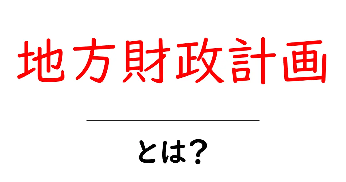 地方財政計画とは？地方の予算づくりをわかりやすく解説共起語・同意語・対義語も併せて解説！