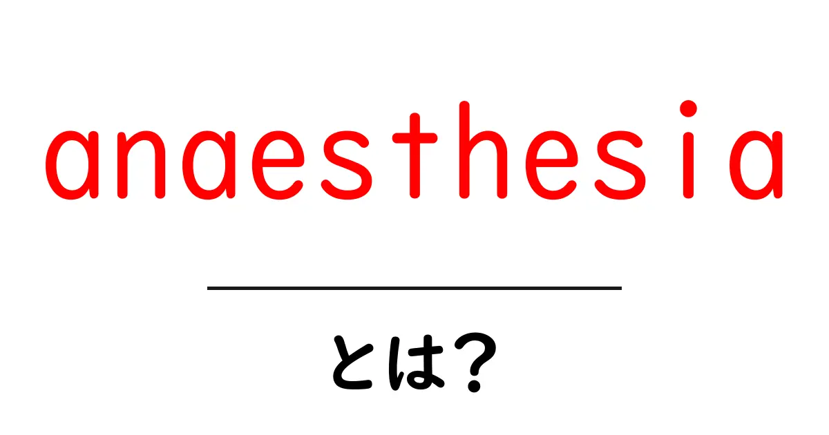 anaesthesiaとは?初心者にも分かる基本と仕組みを徹底解説共起語・同意語・対義語も併せて解説!