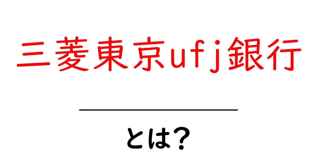 三菱東京ufj銀行とは?初心者向けガイド:仕組みと使い方をやさしく解説共起語・同意語・対義語も併せて解説!