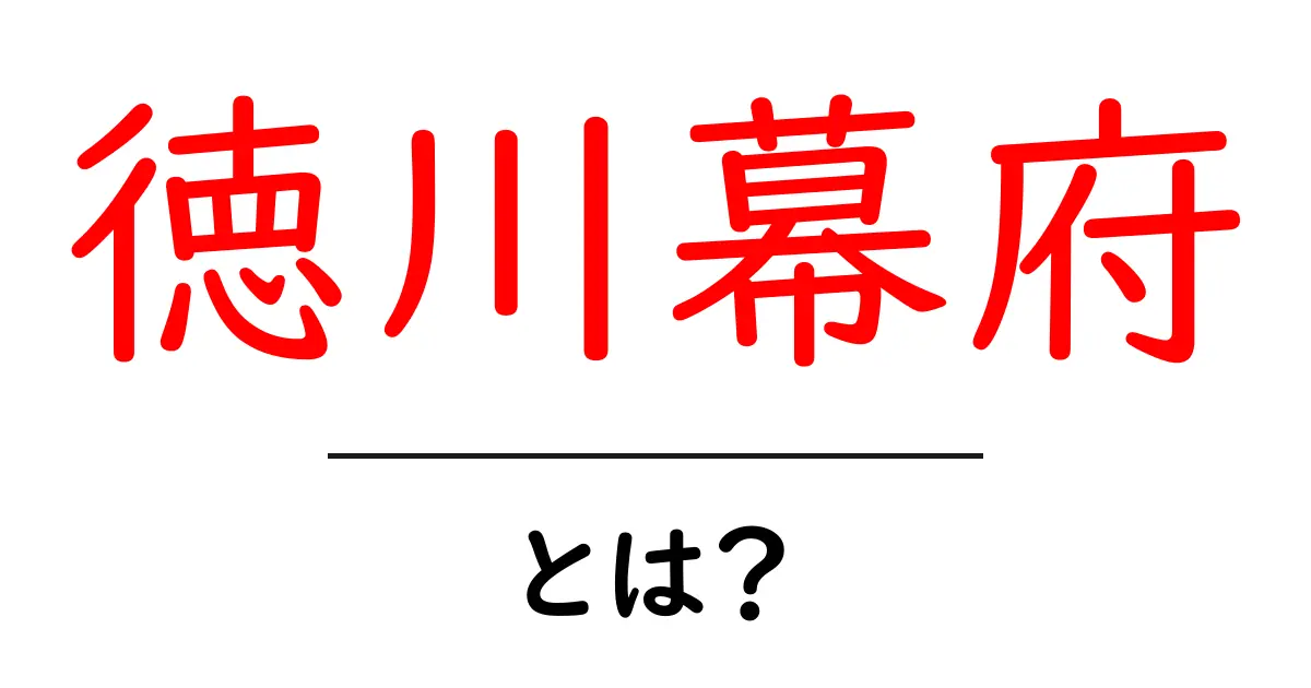 徳川幕府・とは？ 中学生にも分かる歴史解説共起語・同意語・対義語も併せて解説！