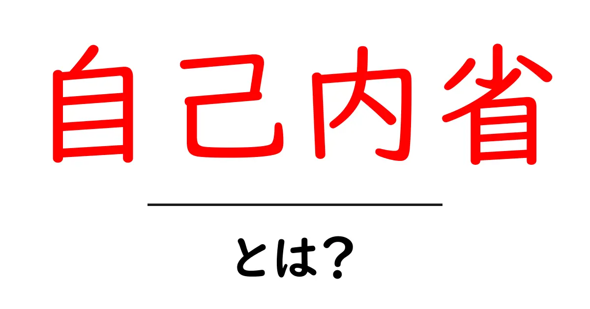 自己内省・とは？初心者にも分かるやさしい解説と実践ガイド共起語・同意語・対義語も併せて解説！