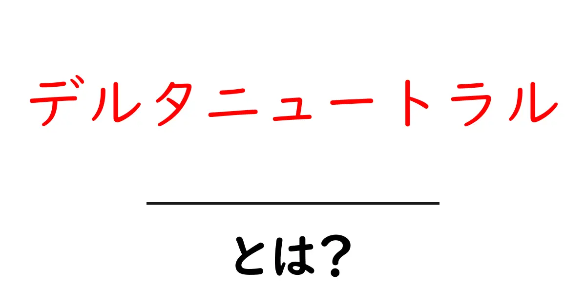 デルタニュートラル・とは?初心者向けにやさしく解説する基本と実践ガイド共起語・同意語・対義語も併せて解説!