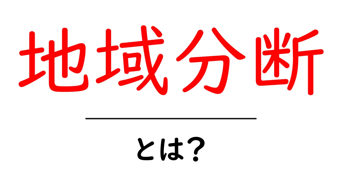 地域分断とは？今すぐ知りたい基礎から分かる原因と対策共起語・同意語・対義語も併せて解説！