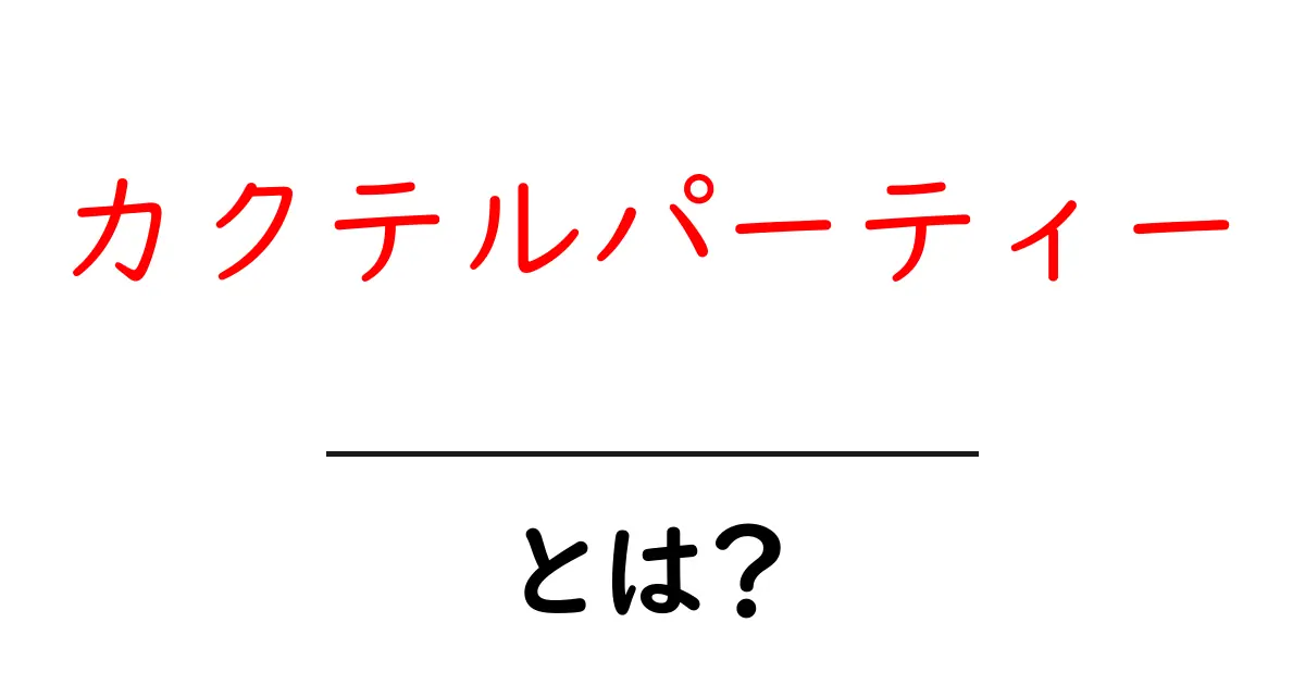 カクテルパーティー・とは？初心者でもすぐに分かる基本と始め方共起語・同意語・対義語も併せて解説！