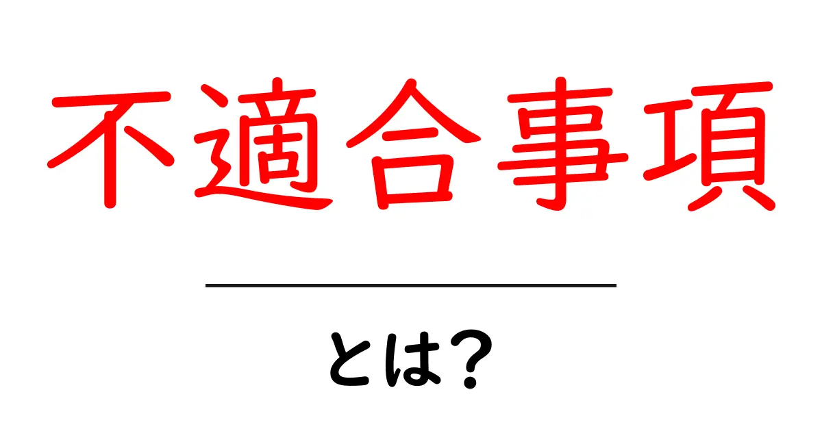 不適合事項とは？初心者にも分かる原因と対応をやさしく解説共起語・同意語・対義語も併せて解説！