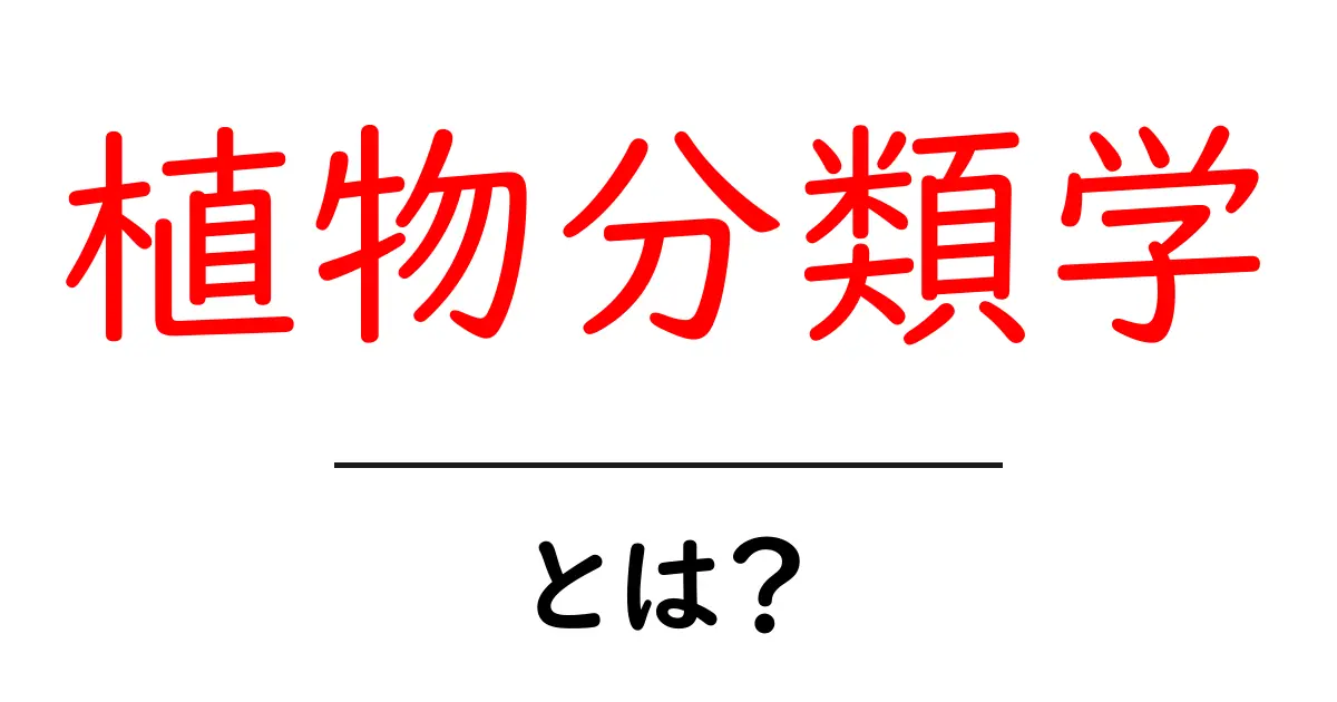 植物分類学・とは?初心者向けの分かりやすい解説と学び方共起語・同意語・対義語も併せて解説!